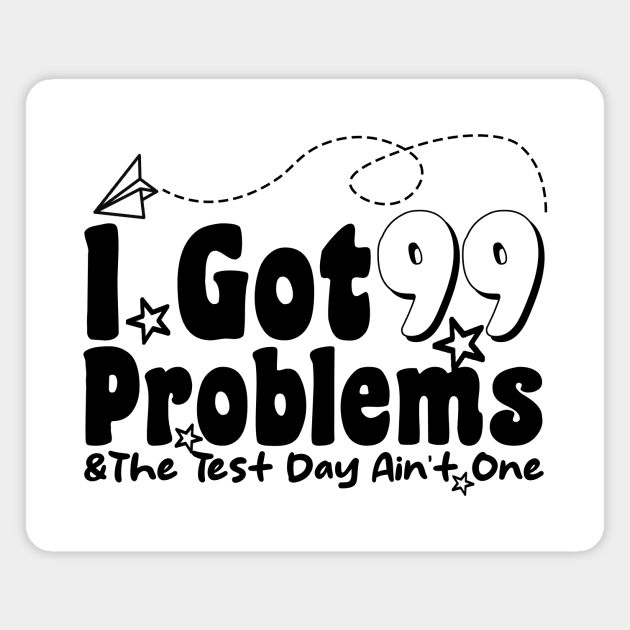 I Got 99 Problems And The Test Day Ain't One funny last day of school Magnet by Giftyshoop